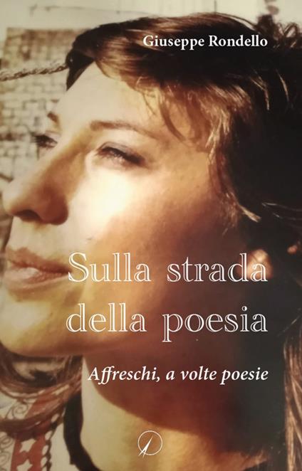 Sulla strada della poesia. Affreschi, a volte poesie - Giuseppe Rondello - copertina