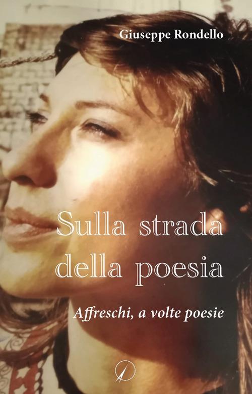 Sulla strada della poesia. Affreschi, a volte poesie - Giuseppe Rondello - copertina