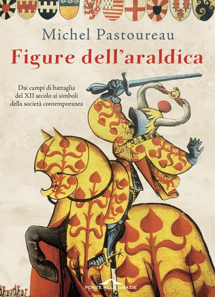 Figure dell'araldica. Dai campi di battaglia del XII secolo ai simboli della società contemporanea - Michel Pastoureau,Guido Calza - ebook