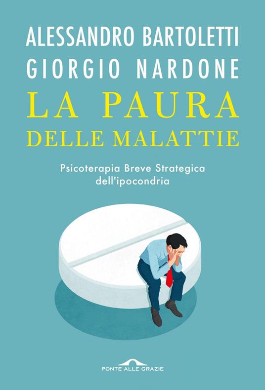 La paura delle malattie. Psicoterapia breve strategica dell'ipocondria - Alessandro Bartoletti,Giorgio Nardone - ebook