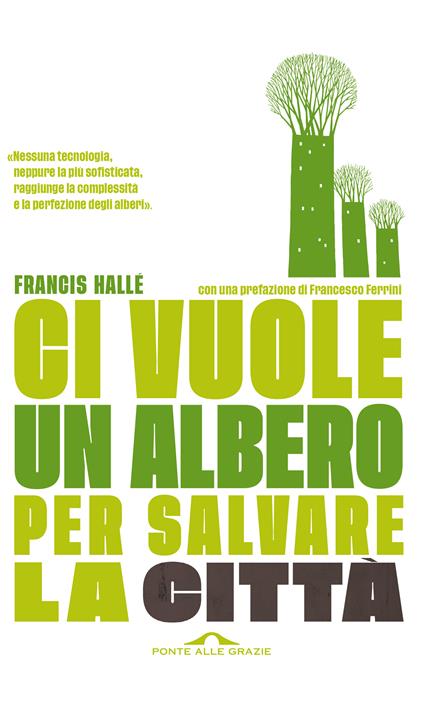 Ci vuole un albero per salvare la città. Un manifesto per i politici e gli amministratori pubblici - Francis Hallé - copertina