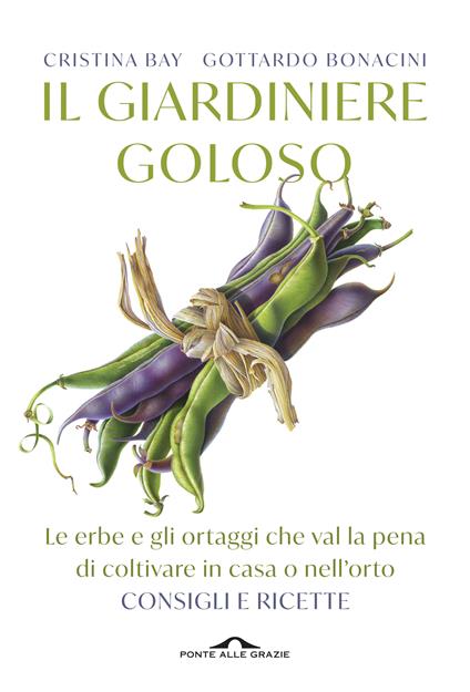 Il giardiniere goloso. Le erbe e gli ortaggi che val la pena di coltivare in casa o nell'orto. Consigli e ricette. Nuova ediz. - Cristina Bay,Gottardo Bonacini - copertina