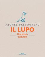 Il lupo. Una storia culturale. Ediz. a colori