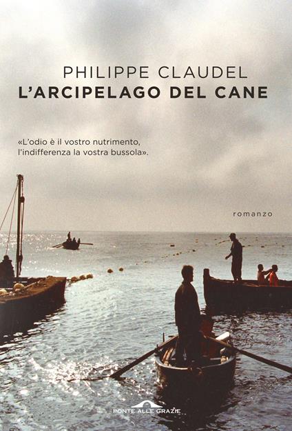 L' arcipelago del Cane. L'odio è il vostro nutrimento, l'indifferenza la vostra bussola - Philippe Claudel,Francesco Bruno - ebook