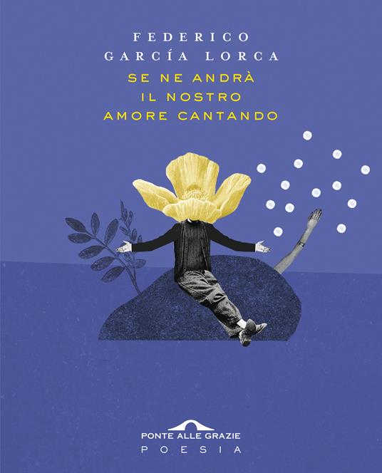 Se ne andrà il nostro amore cantando. Testo spagnolo a fronte - Federico García Lorca - copertina