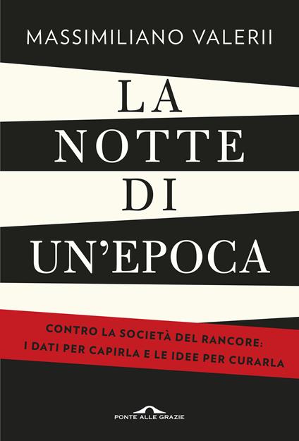 La notte di un'epoca. Contro la società del rancore: i dati per capirla e le idee per curarla - Massimiliano Valerii - ebook