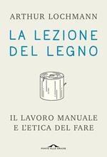 La lezione del legno. Il lavoro manuale e l'etica del fare