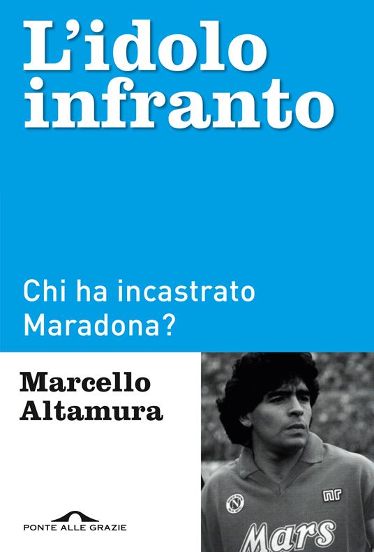 L'idolo infranto. Chi ha incastrato Maradona? - Marcello Altamura - copertina