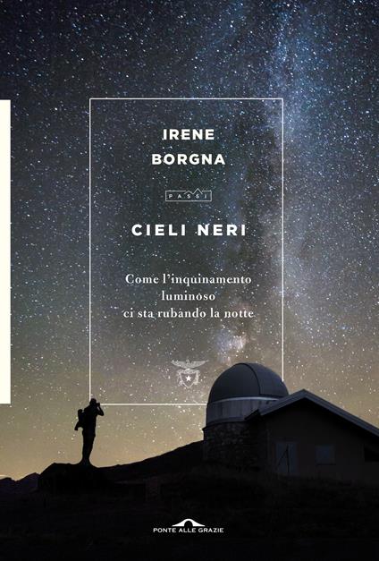 Cieli neri. Come l'inquinamento luminoso ci sta rubando la notte - Irene Borgna - copertina