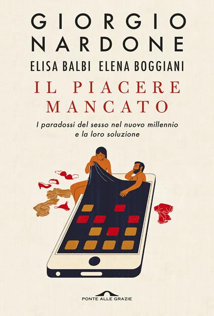 Il piacere mancato. I paradossi del sesso nel nuovo millennio e la loro soluzione - Elisa Balbi,Elena Boggiani,Giorgio Nardone - ebook