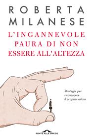 L'ingannevole paura di non essere all'altezza. Strategie per riconoscere il proprio valore