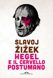 Libro Hegel e il cervello postumano Slavoj Zizek