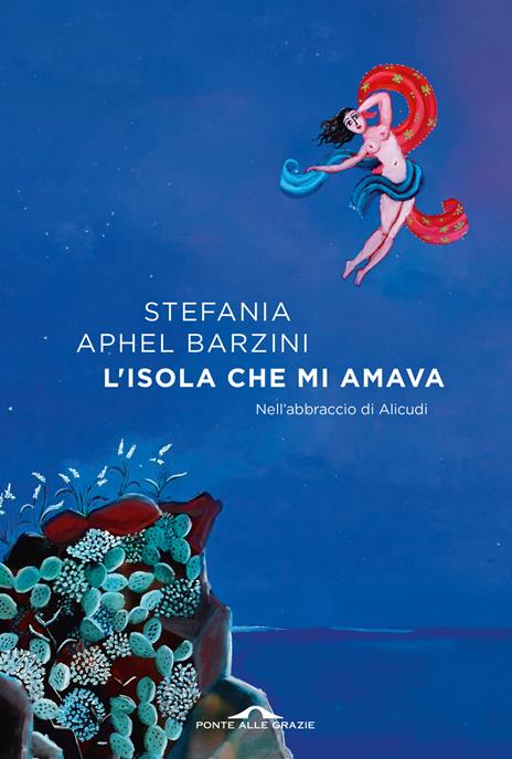 L'isola che mi amava. Nell'abbraccio di Alicudi - Stefania Aphel Barzini - copertina