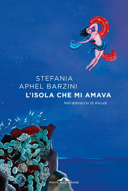 L'isola che mi amava. Nell'abbraccio di Alicudi - Stefania Aphel Barzini - copertina