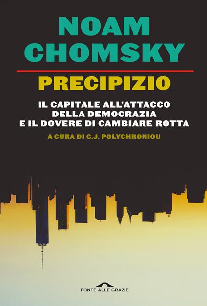 Precipizio. Il capitale all'attacco della democrazia e il dovere di cambiare rotta - Noam Chomsky,C. J. Polychroniou - copertina