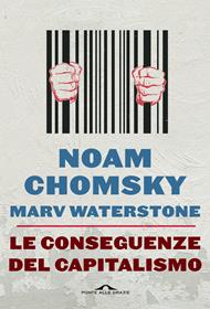 Le conseguenze del capitalismo. Disuguaglianze, guerre, disastri ecologici: resistere e reagire