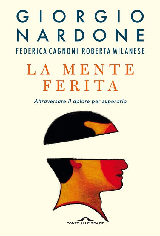 La mente ferita. Attraversare il dolore per superarlo - Giorgio Nardone,Federica Cagnoni,Roberta Milanese - copertina