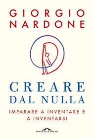 Creare dal nulla. Imparare a inventare e a inventarsi