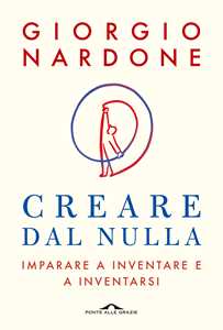Creare dal nulla. Imparare a inventare e a inventarsi
