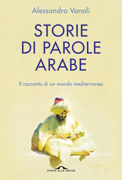 Storie di parole arabe. Il racconto di un mondo mediterraneo - Alessandro Vanoli - copertina