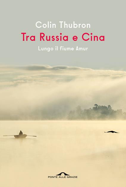Tra Russia e Cina. Lungo il fiume Amur - Colin Thubron - copertina