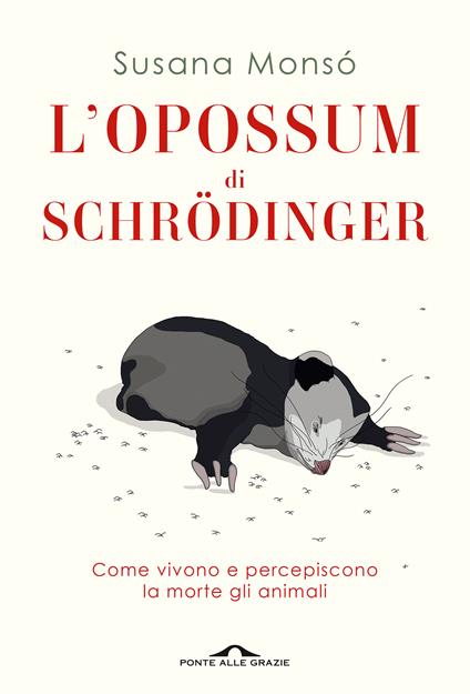 L' opossum di Schrödinger. Come vivono e percepiscono la morte gli animali - Susana Monsó - copertina