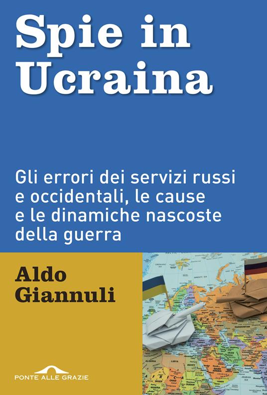 Spie in Ucraina. Gli errori dei servizi russi e occidentali, le cause e le dinamiche nascoste della guerra - Aldo Giannuli - copertina