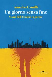 Libro Un giorno senza fine. Storie dall'Ucraina in guerra Annalisa Camilli