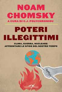 Libro Poteri illegittimi. Clima, guerra, nucleare: affrontare le sfide del nostro tempo Noam Chomsky