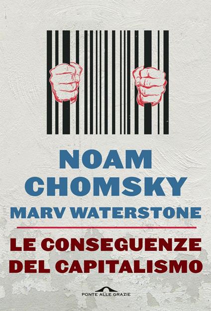 Le conseguenze del capitalismo. Disuguaglianze, guerre, disastri ecologici: resistere e reagire - Noam Chomsky,Marv Waterstone,Valentina Nicolì - ebook