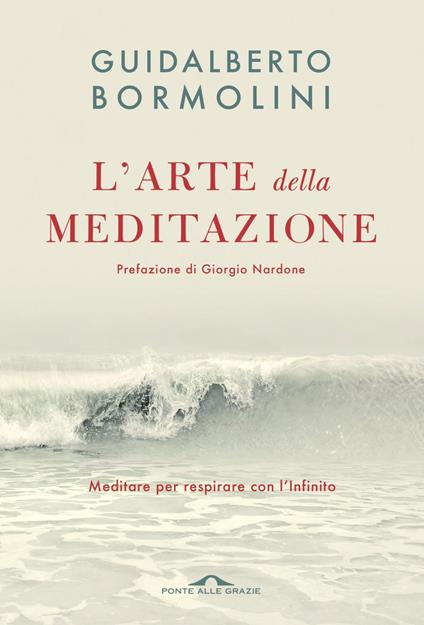 L' arte della meditazione. Meditare per respirare con l'Infinito - Guidalberto Bormolini - ebook