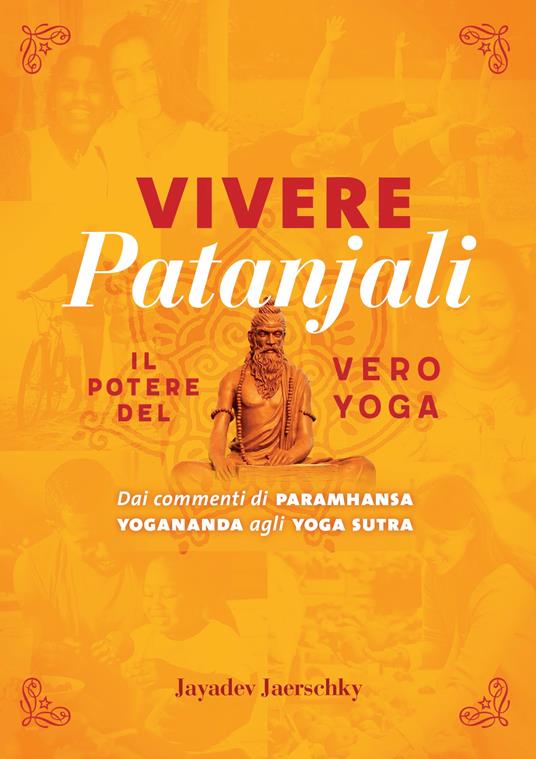 Vivere Patanjali. Il potere del vero yoga. Dai commenti di Paramhansa Yogananda agli Yoga Sutra - Jayadev Jaerschky - copertina