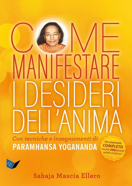 Come manifestare i desideri dell'anima. Con tecniche e insegnamenti di Paramhansa Yogananda - Mascia Ellero Sahaja - copertina