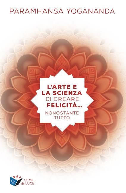 L'arte e la scienza di creare la felicità... nonostante tutto - Yogananda Paramahansa - copertina