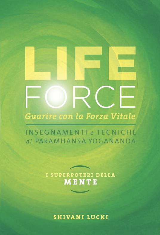 Life force. I super poteri della mente. Guarire con la forza vitale. Con Contenuto digitale per accesso online - Shivani Lucki - copertina
