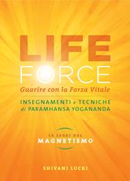 Life force. Le leggi del magnetismo. Guarire con la forza vitale. Insegnamenti e tecniche di Paramhansa Yogananda