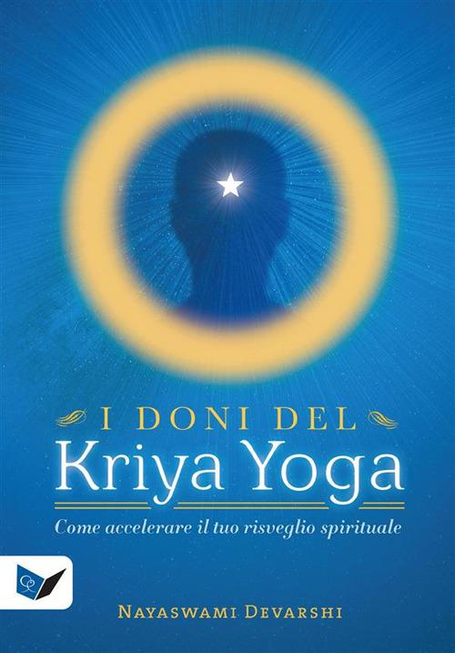 I doni del kriya yoga. Come accelerare il tuo risveglio spirituale - Nayaswami Devarshi - ebook