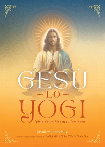 Gesù lo yogi. Visto da un maestro illuminato - Jayadev Jaerschky,Mascia Ellero Sahaja - ebook
