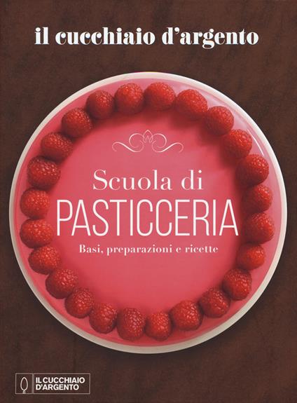 Il Cucchiaio d'Argento. Scuola di pasticceria. Basi, preparazioni e ricette - copertina