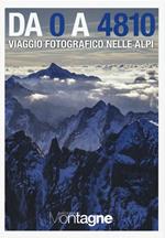 Da 0 a 4810. Viaggio fotografico nelle Alpi. Ediz. illustrata