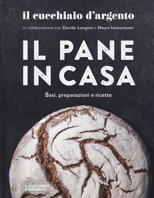 Il Cucchiaio d'Argento. Il pane in casa. Basi, preparazioni e ricette. Ediz. a colori - Davide Longoni,Mauro Iannantuoni - copertina