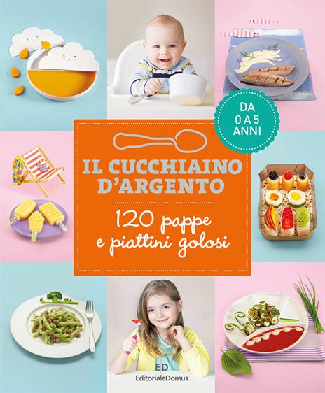 Il cucchiaino d'argento. 120 pappe e piattini golosi. Da 0 a 5 anni - copertina