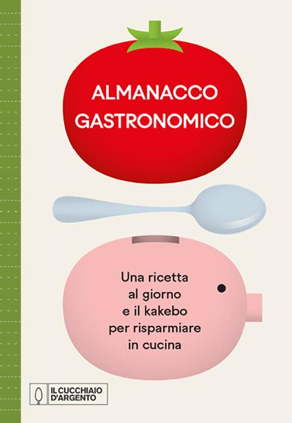 Il Cucchiaio d'Argento. Almanacco Gastronomico. Una ricetta al giorno e il kakebo per risparmiare in cucina - copertina
