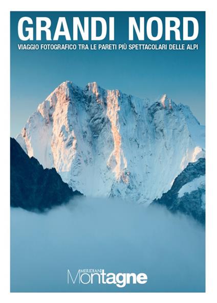Grandi Nord. Viaggio fotografico tra le pareti più spettacolari delle Alpi. Ediz. a colori - copertina