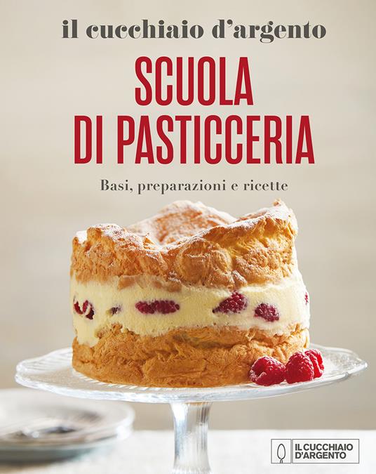 Il Cucchiaio d'Argento. Scuola di pasticceria. Basi, preparazioni e ricette. Nuova ediz. - copertina