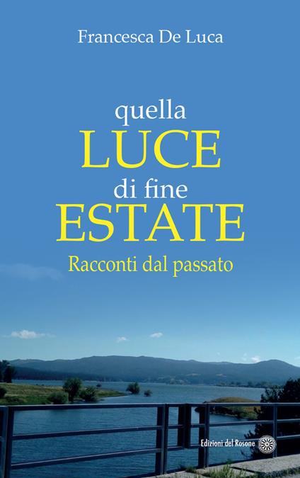 Quella luce di fine estate. Racconti dal passato - Francesca De Luca - copertina