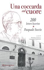 Una coccarda sul cuore. 200 lettere lucerine a Pasquale Soccio