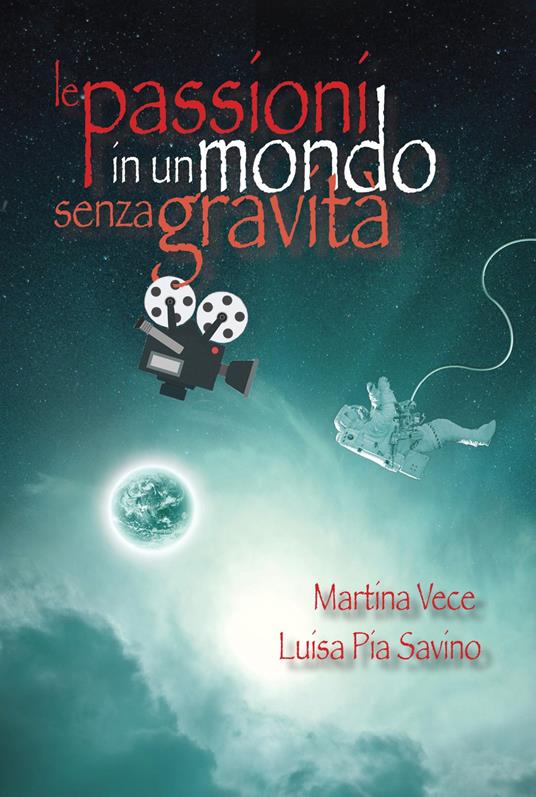 Le passioni in un mondo senza gravità - Martina Vece,Luisa Pia Savino - copertina