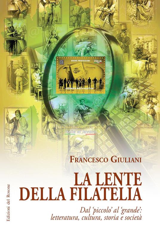 La lente della filatelia. Dal piccolo al grande: letteratura, cultura, storia e società - Francesco Giuliani - copertina