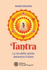 Tantra. La via dello spirito attraverso il sesso